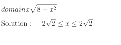 The domain of xsqrt(8-x^2) is -2sqrt(2)<= x<= 2sqrt(2)